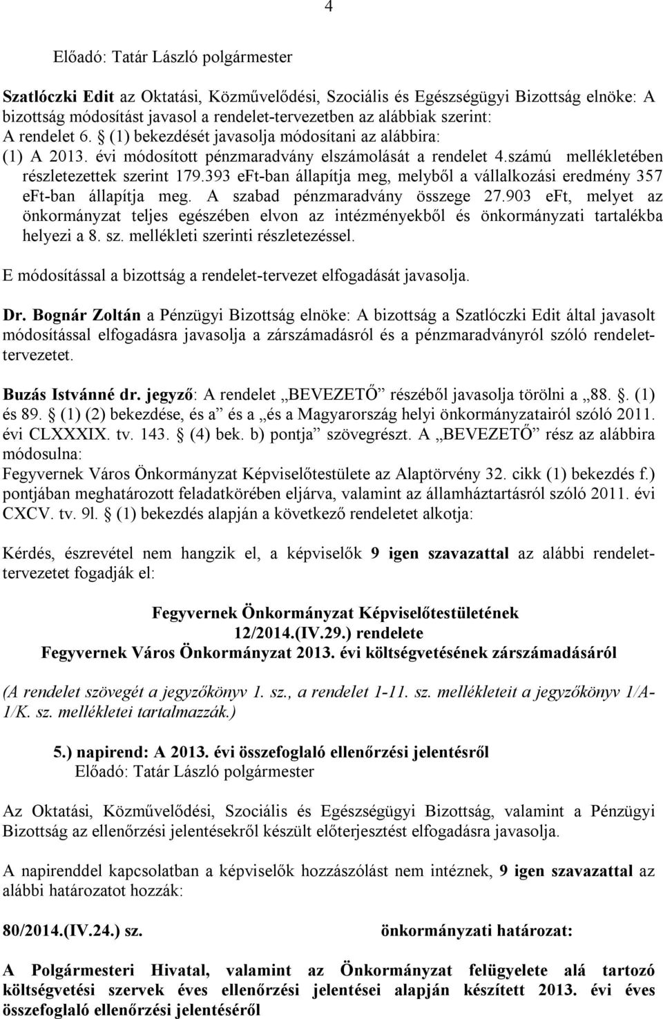 393 eft-ban állapítja meg, melyből a vállalkozási eredmény 357 eft-ban állapítja meg. A szabad pénzmaradvány összege 27.