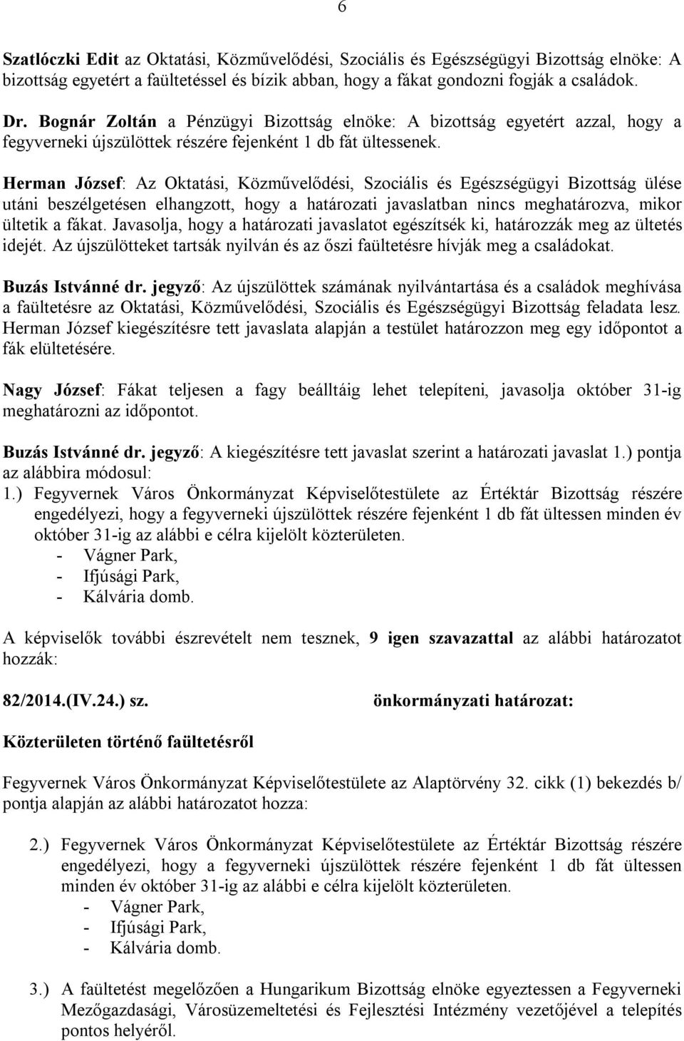 Herman József: Az Oktatási, Közművelődési, Szociális és Egészségügyi Bizottság ülése utáni beszélgetésen elhangzott, hogy a határozati javaslatban nincs meghatározva, mikor ültetik a fákat.