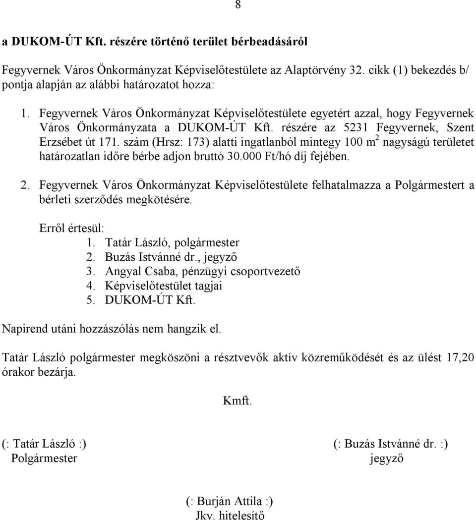 szám (Hrsz: 173) alatti ingatlanból mintegy 100 m 2 nagyságú területet határozatlan időre bérbe adjon bruttó 30.000 Ft/hó díj fejében. 2. Fegyvernek Város Önkormányzat Képviselőtestülete felhatalmazza a Polgármestert a bérleti szerződés megkötésére.