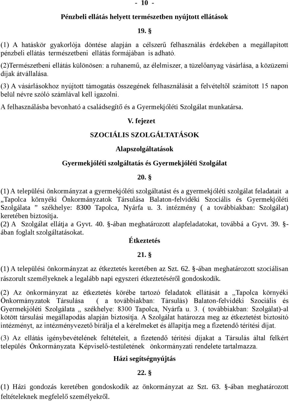 (2)Természetbeni ellátás különösen: a ruhanemű, az élelmiszer, a tüzelőanyag vásárlása, a közüzemi díjak átvállalása.