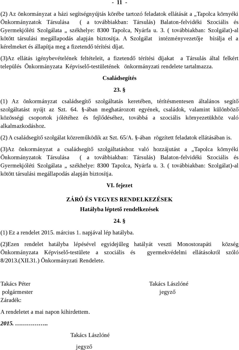 A Szolgálat intézményvezetője bírálja el a kérelmeket és állapítja meg a fizetendő térítési díjat.