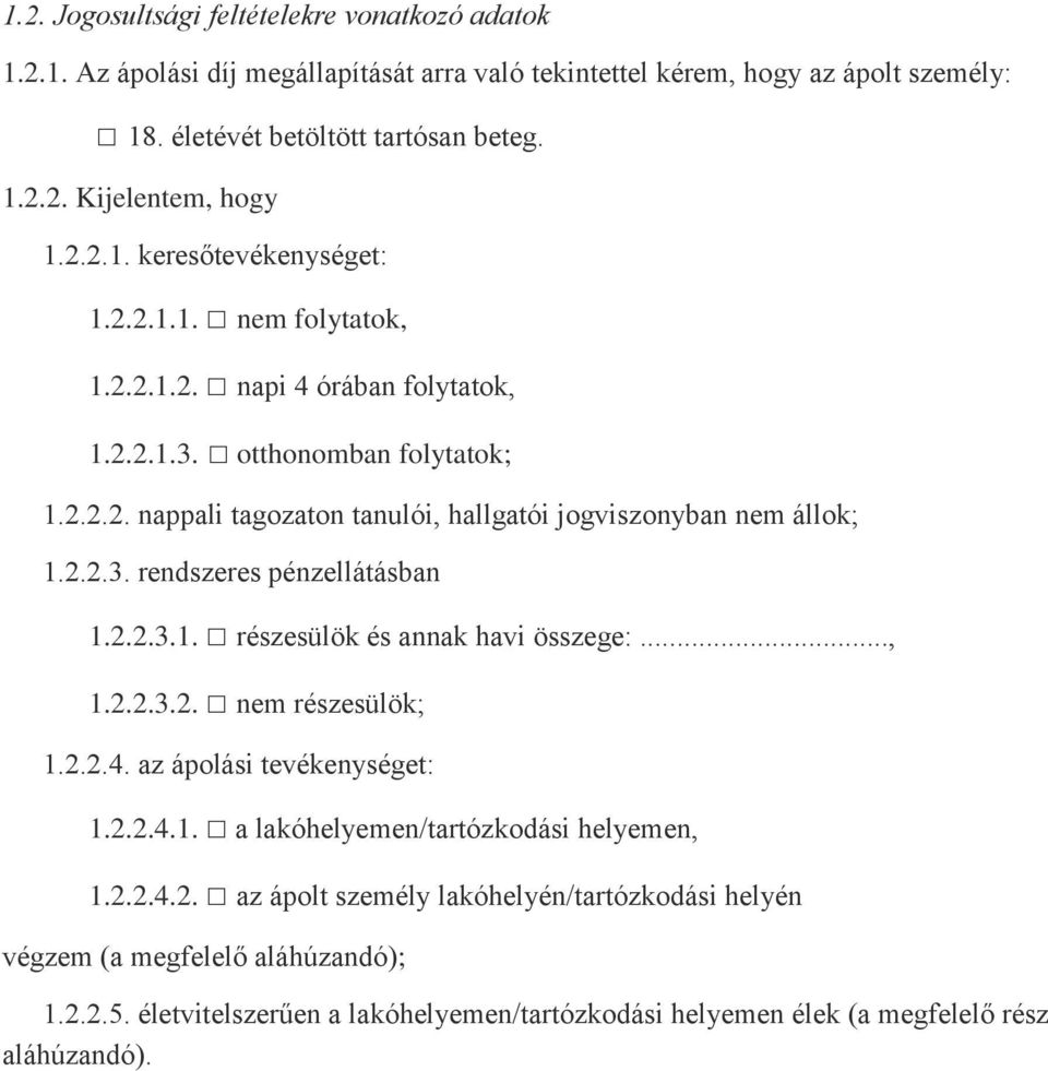 2.2.3. rendszeres pénzellátásban 1.2.2.3.1. részesülök és annak havi összege:..., 1.2.2.3.2. nem részesülök; 1.2.2.4. az ápolási tevékenységet: 1.2.2.4.1. a lakóhelyemen/tartózkodási helyemen, 1.
