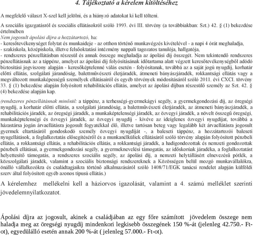 (1) bekezdése értelmében Nem jogosult ápolási díjra a hozzátartozó, ha: - keresőtevékenységet folytat és munkaideje - az otthon történő munkavégzés kivételével - a napi 4 órát meghaladja, -
