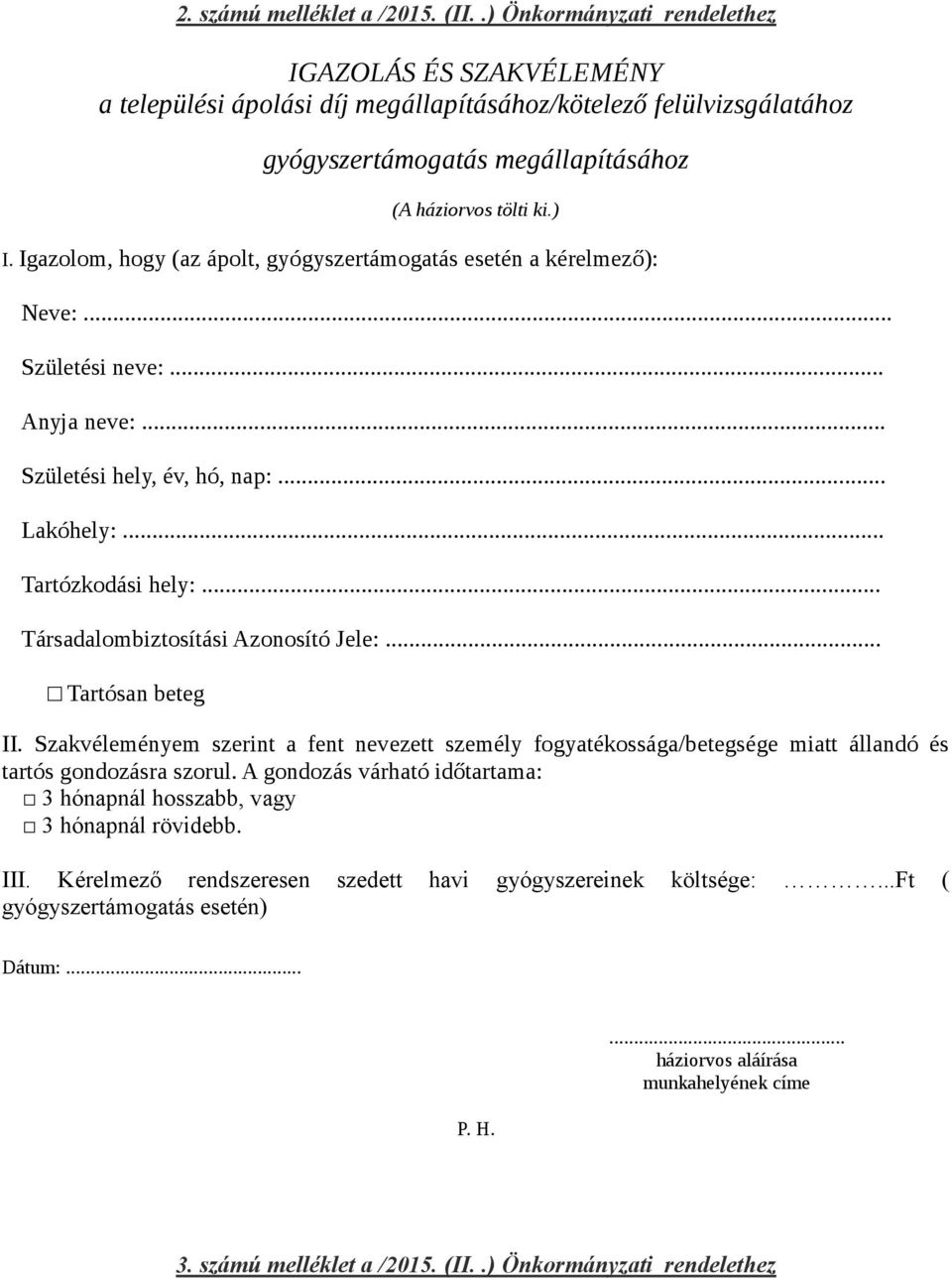 Igazolom, hogy (az ápolt, gyógyszertámogatás esetén a kérelmező): Neve:... Születési neve:... Anyja neve:... Születési hely, év, hó, nap:... Lakóhely:... Tartózkodási hely:.