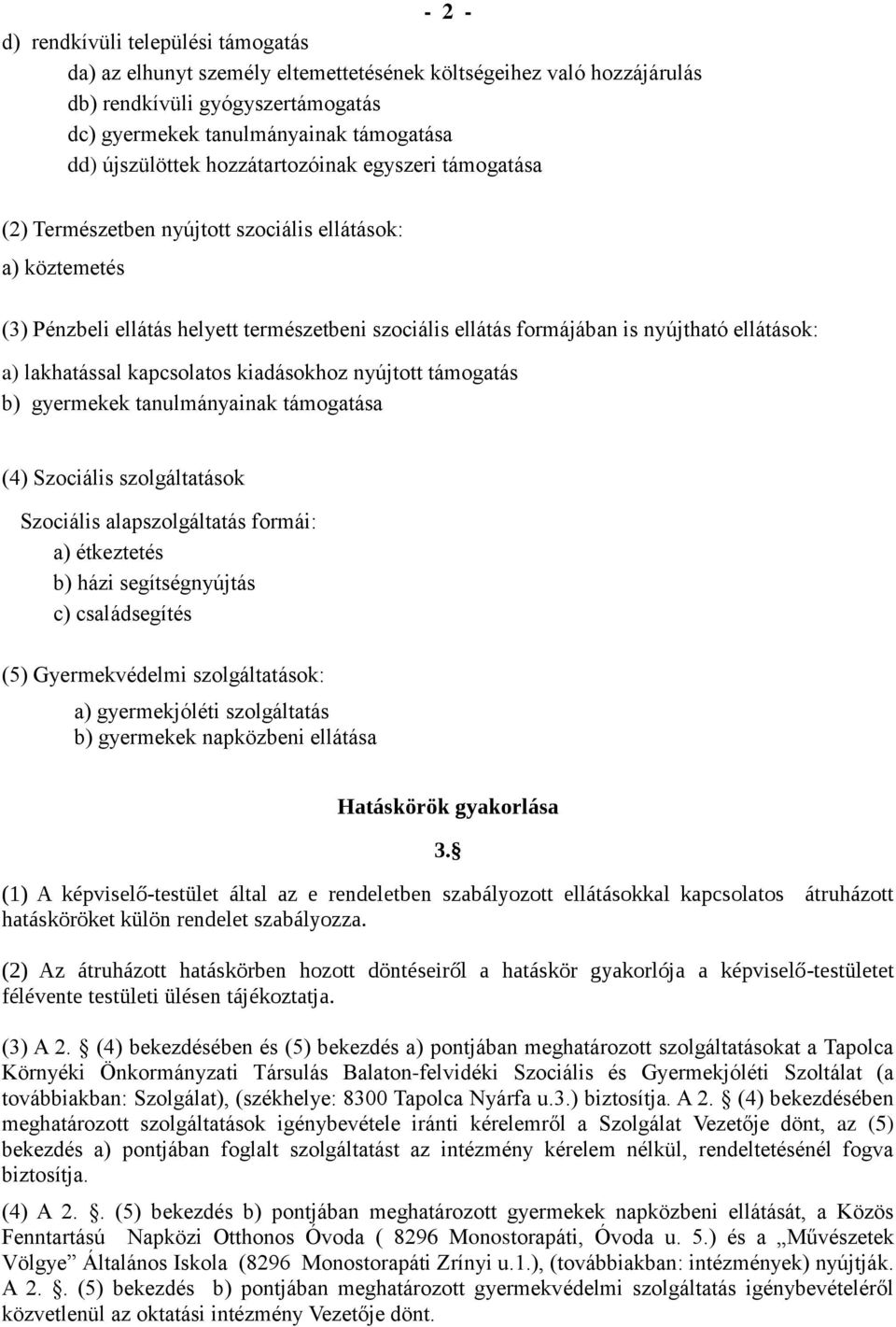ellátások: a) lakhatással kapcsolatos kiadásokhoz nyújtott támogatás b) gyermekek tanulmányainak támogatása (4) Szociális szolgáltatások Szociális alapszolgáltatás formái: a) étkeztetés b) házi