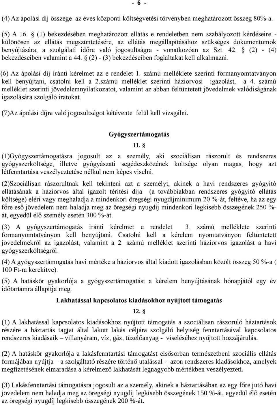 időre való jogosultságra - vonatkozóan az Szt. 42. (2) - (4) bekezdéseiben valamint a 44. (2) - (3) bekezdéseiben foglaltakat kell alkalmazni. (6) Az ápolási díj iránti kérelmet az e rendelet 1.