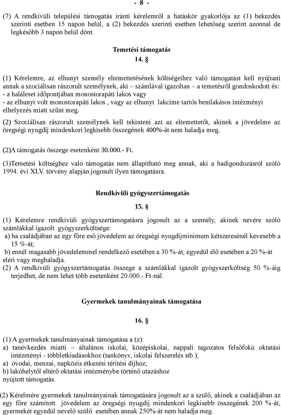 (1) Kérelemre, az elhunyt személy eltemettetésének költségeihez való támogatást kell nyújtani annak a szociálisan rászorult személynek, aki számlával igazoltan a temetésről gondoskodott és: - a