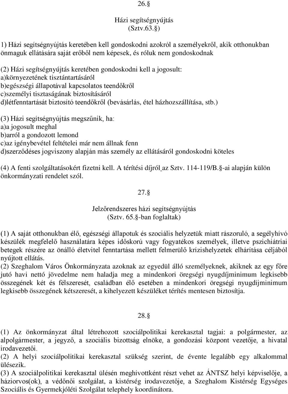 gondoskodni kell a jogosult: a)környezetének tisztántartásáról b)egészségi állapotával kapcsolatos teendőkről c)személyi tisztaságának biztosításáról d)létfenntartását biztosító teendőkről