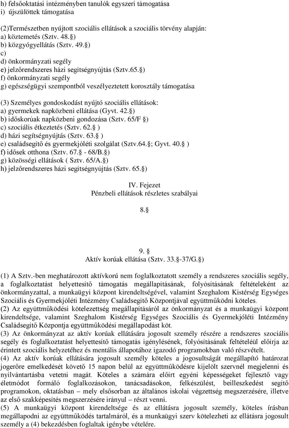 ) f) önkormányzati segély g) egészségügyi szempontból veszélyeztetett korosztály támogatása (3) Személyes gondoskodást nyújtó szociális ellátások: a) gyermekek napközbeni ellátása (Gyvt. 42.