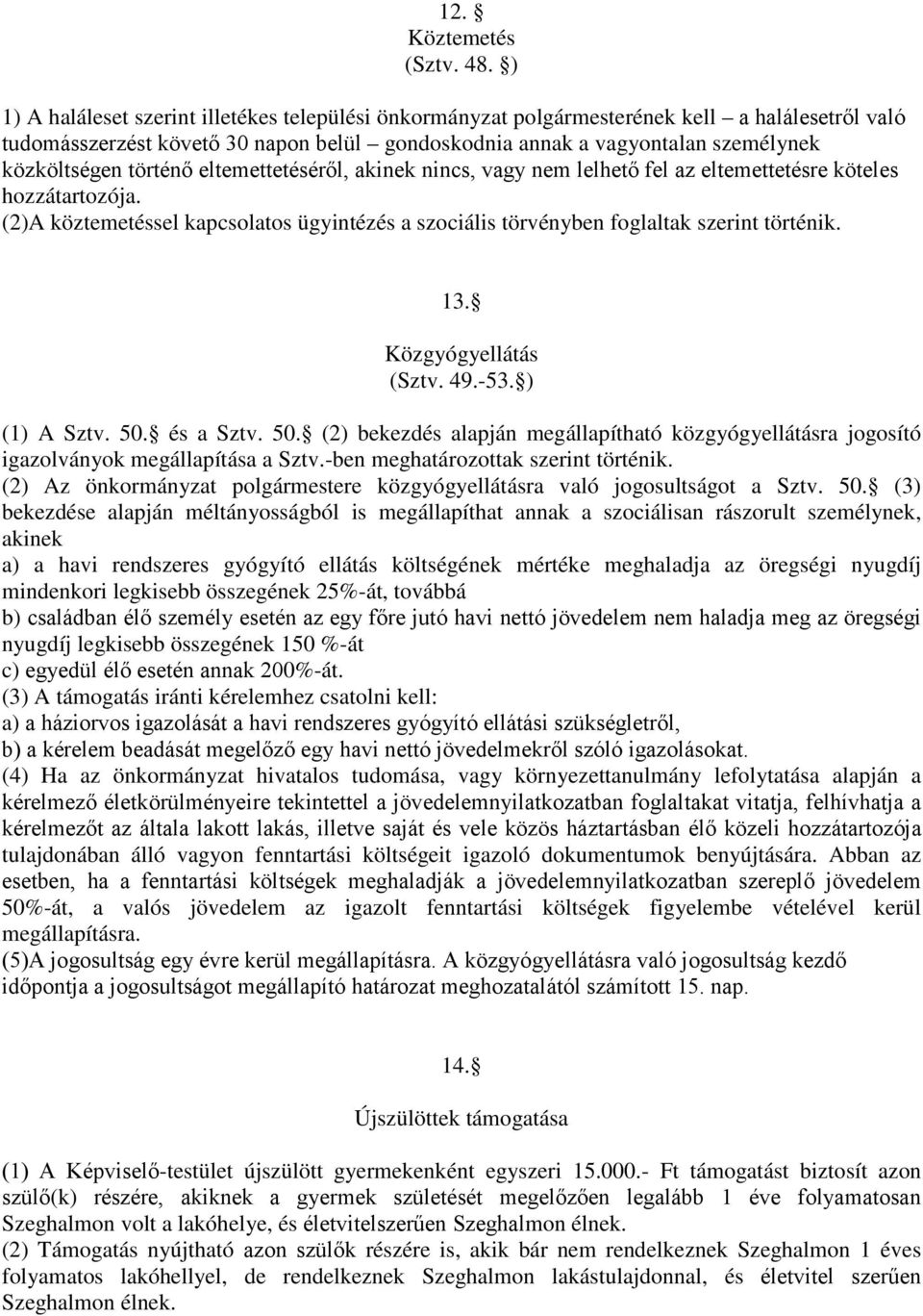 történő eltemettetéséről, akinek nincs, vagy nem lelhető fel az eltemettetésre köteles hozzátartozója. (2)A köztemetéssel kapcsolatos ügyintézés a szociális törvényben foglaltak szerint történik. 13.