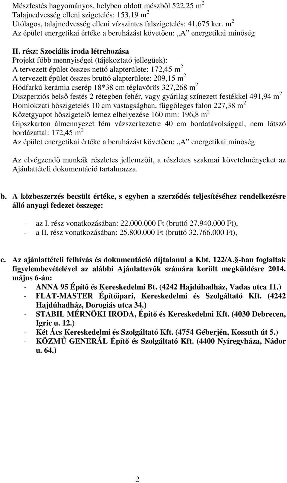 rész: Szociális iroda létrehozása Projekt főbb mennyiségei (tájékoztató jellegűek): A tervezett épület összes nettó alapterülete: 172,45 m 2 A tervezett épület összes bruttó alapterülete: 209,15 m 2