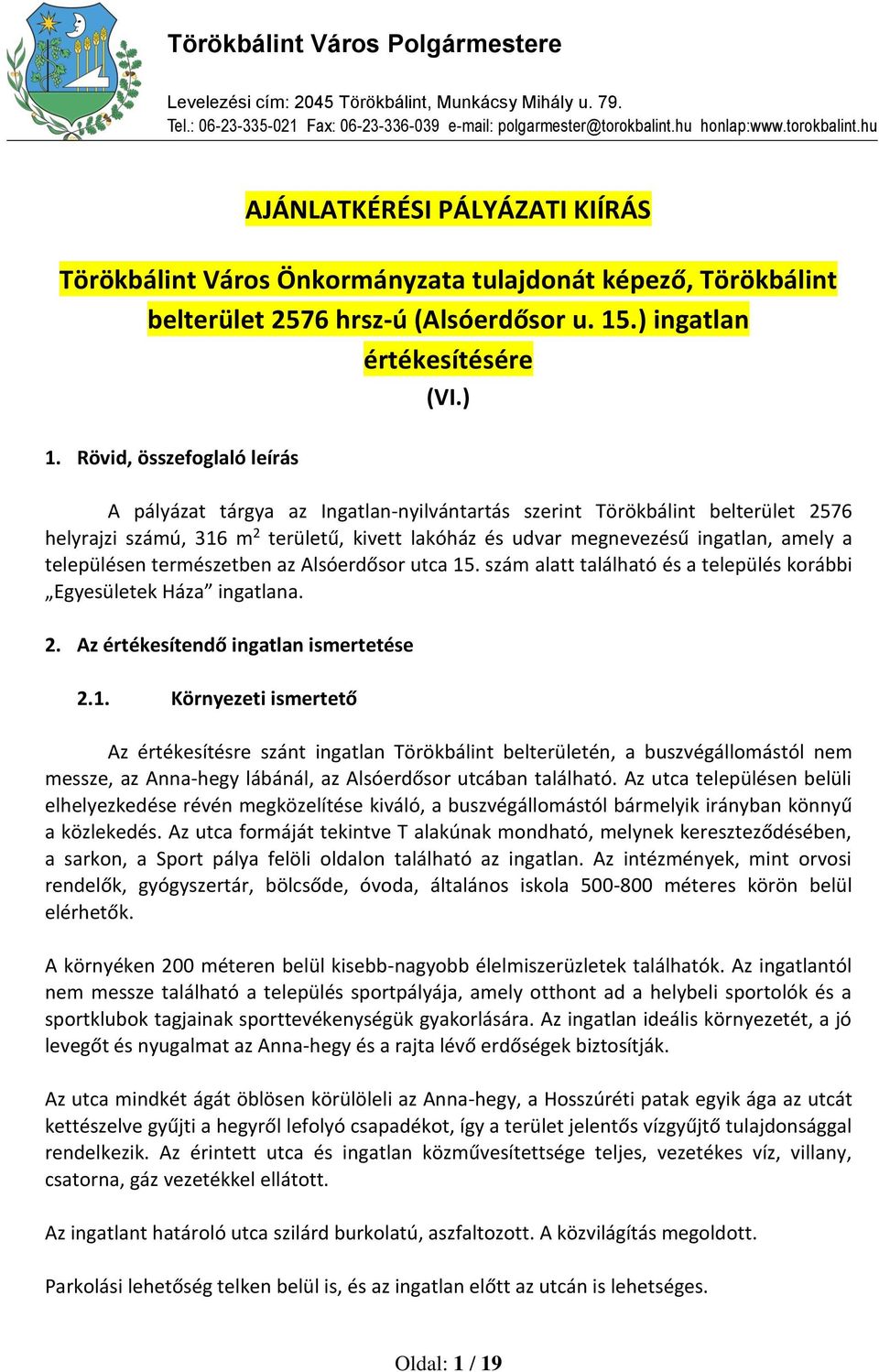 Rövid, összefoglaló leírás A pályázat tárgya az Ingatlan-nyilvántartás szerint Törökbálint belterület 2576 helyrajzi számú, 316 m 2 területű, kivett lakóház és udvar megnevezésű ingatlan, amely a