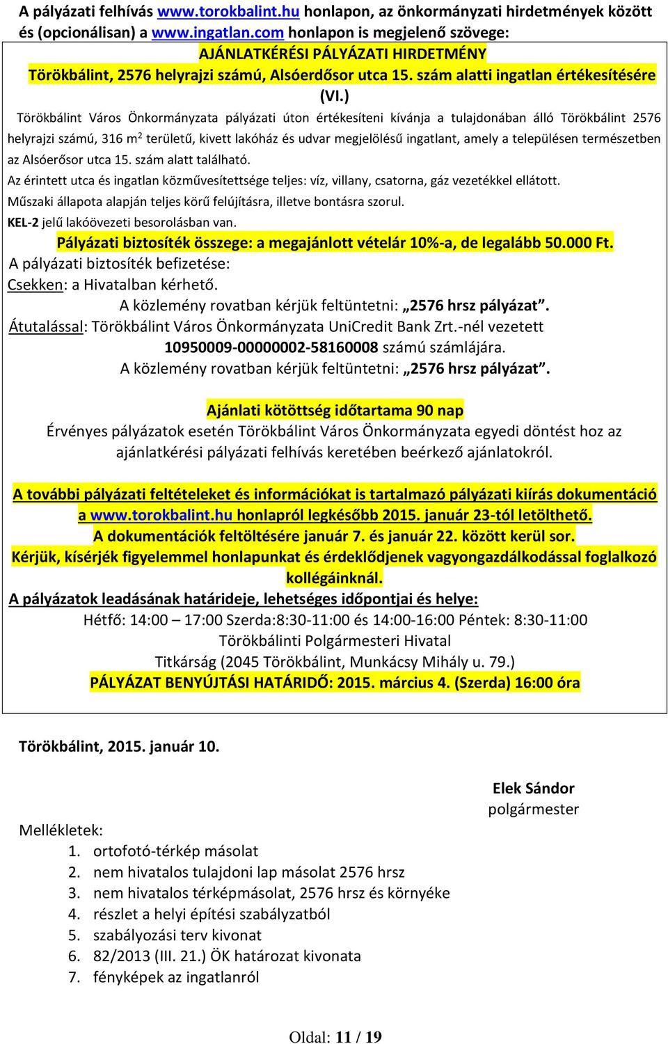 ) Törökbálint Város Önkormányzata pályázati úton értékesíteni kívánja a tulajdonában álló Törökbálint 2576 helyrajzi számú, 316 m 2 területű, kivett lakóház és udvar megjelölésű ingatlant, amely a