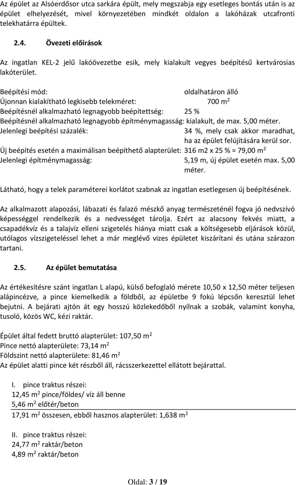 Beépítési mód: oldalhatáron álló Újonnan kialakítható legkisebb telekméret: 700 m 2 Beépítésnél alkalmazható legnagyobb beépítettség: 25 % Beépítésnél alkalmazható legnagyobb építménymagasság: