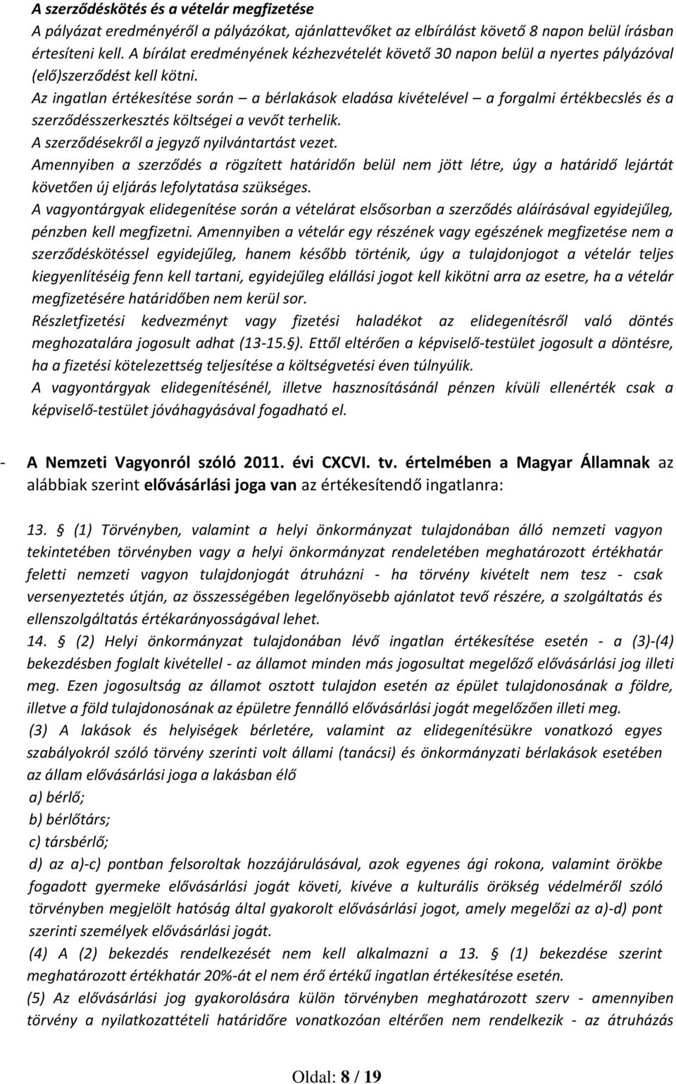 Az ingatlan értékesítése során a bérlakások eladása kivételével a forgalmi értékbecslés és a szerződésszerkesztés költségei a vevőt terhelik. A szerződésekről a jegyző nyilvántartást vezet.