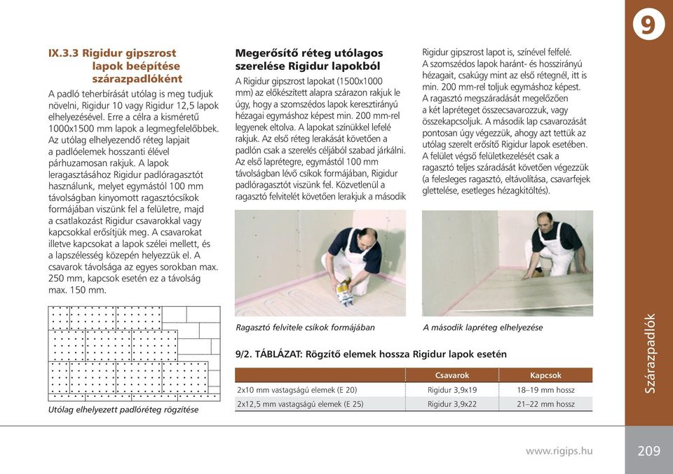 A lapok leragasztásához Rigidur padlóragasztót használunk, melyet egymástól 100 mm távolságban kinyomott ragasztócsíkok formájában viszünk fel a felületre, majd a csatlakozást Rigidur csavarokkal