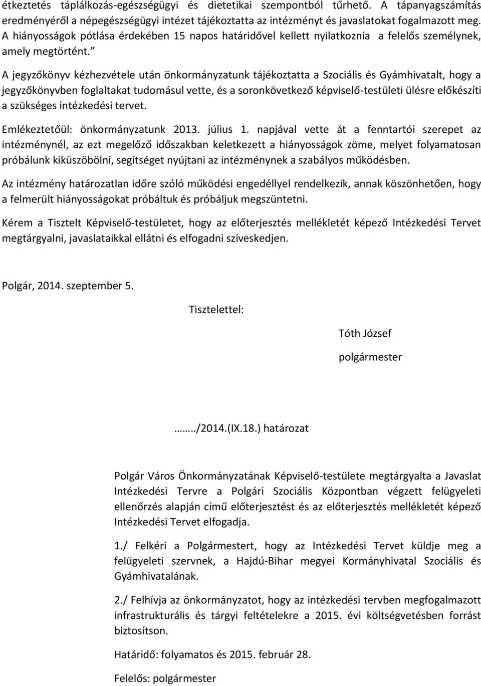 A jegyzőkönyv kézhezvétele után önkormányzatunk tájékoztatta a Szociális és Gyámhivatalt, hogy a jegyzőkönyvben foglaltakat tudomásul vette, és a soronkövetkező képviselő-testületi ülésre előkészíti