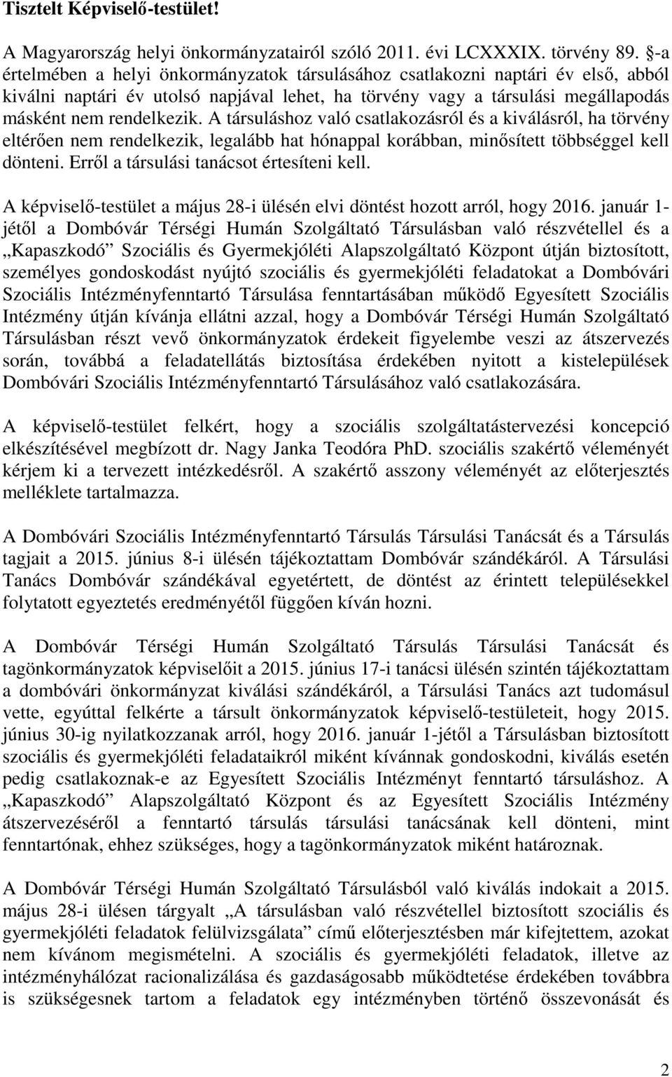 A társuláshoz való csatlakozásról és a kiválásról, ha törvény eltérően nem rendelkezik, legalább hat hónappal korábban, minősített többséggel kell dönteni. Erről a társulási tanácsot értesíteni kell.