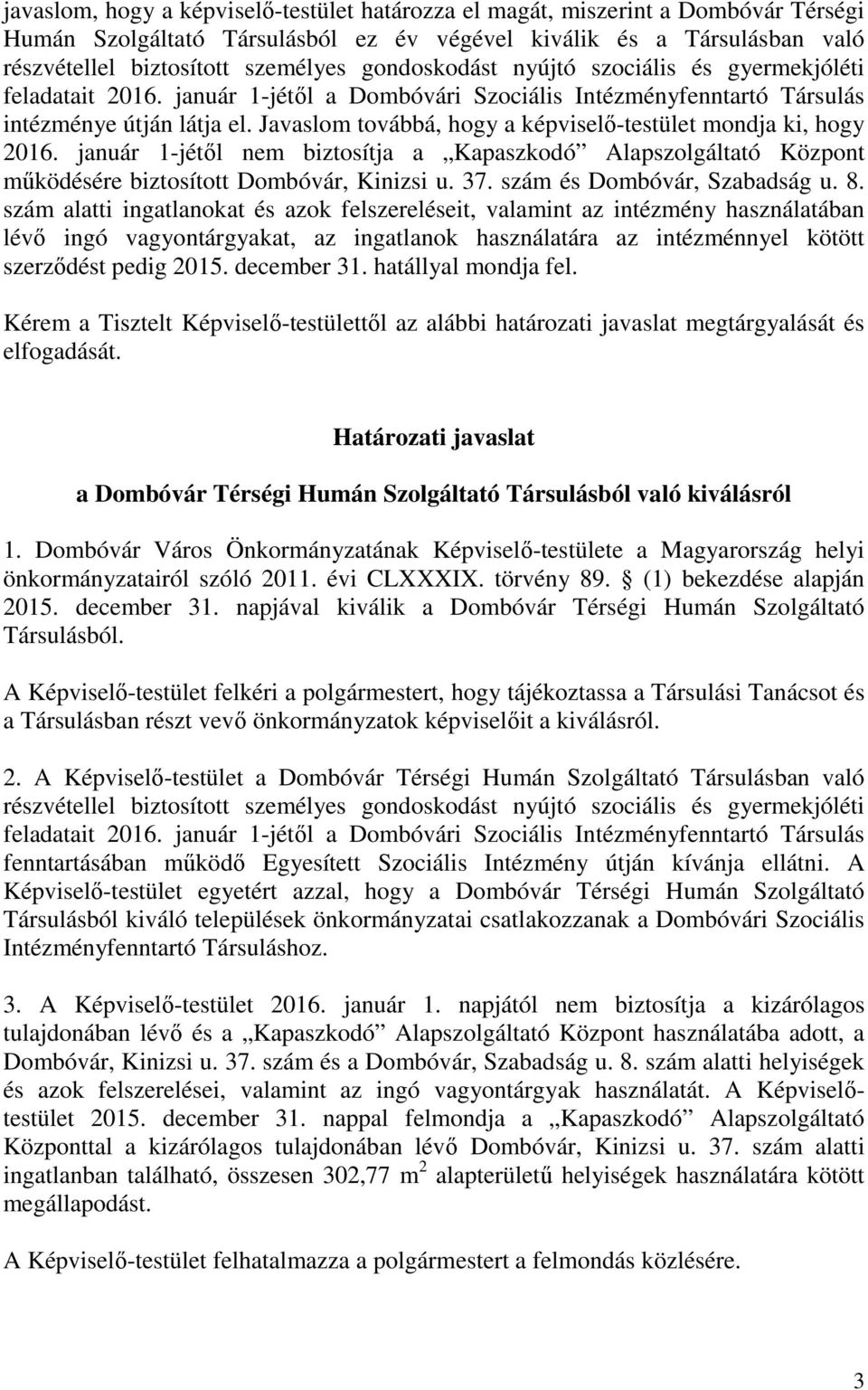 Javaslom továbbá, hogy a képviselő-testület mondja ki, hogy 2016. január 1-jétől nem biztosítja a Kapaszkodó Alapszolgáltató Központ működésére biztosított Dombóvár, Kinizsi u. 37.