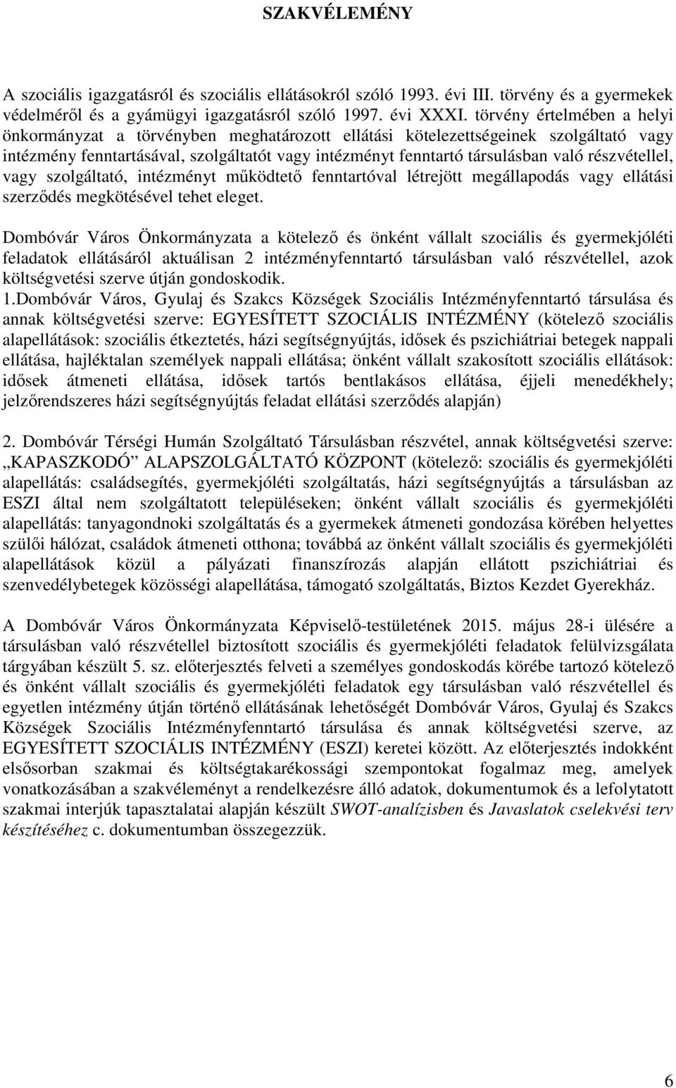 részvétellel, vagy szolgáltató, intézményt működtető fenntartóval létrejött megállapodás vagy ellátási szerződés megkötésével tehet eleget.