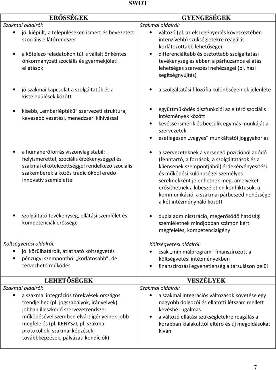 helyismerettel, szociális érzékenységgel és szakmai elkötelezettséggel rendelkező szociális szakemberek a közös tradíciókból eredő innovatív szemlélettel szolgáltató tevékenység, ellátási szemlélet