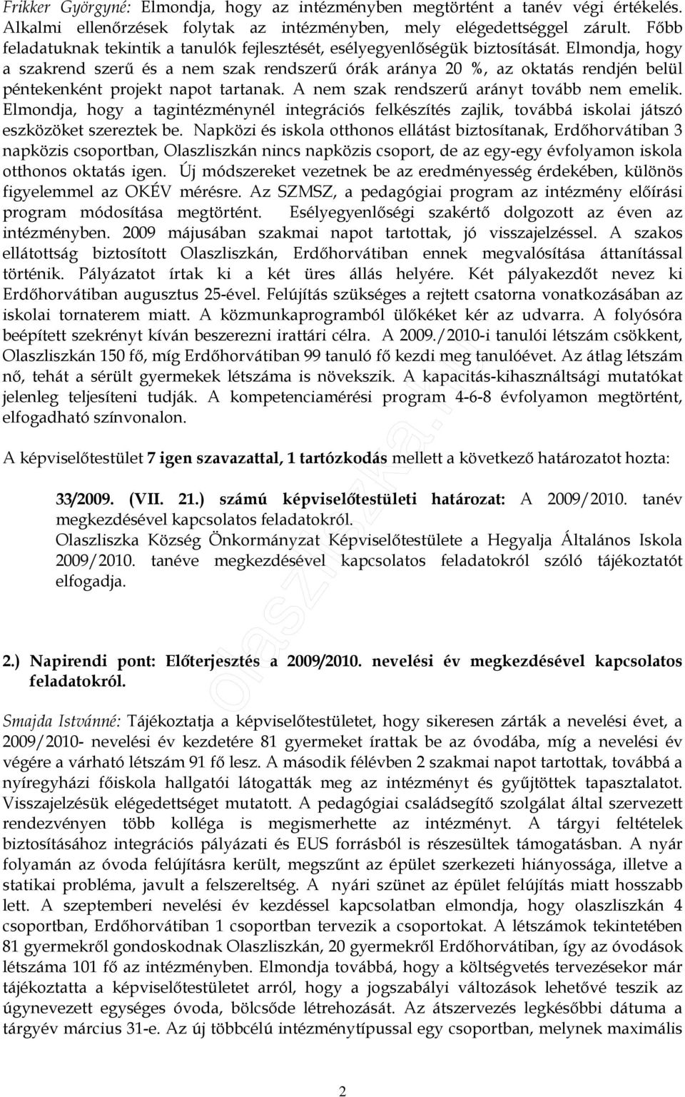 Elmondja, hogy a szakrend szerő és a nem szak rendszerő órák aránya 20 %, az oktatás rendjén belül péntekenként projekt napot tartanak. A nem szak rendszerő arányt tovább nem emelik.