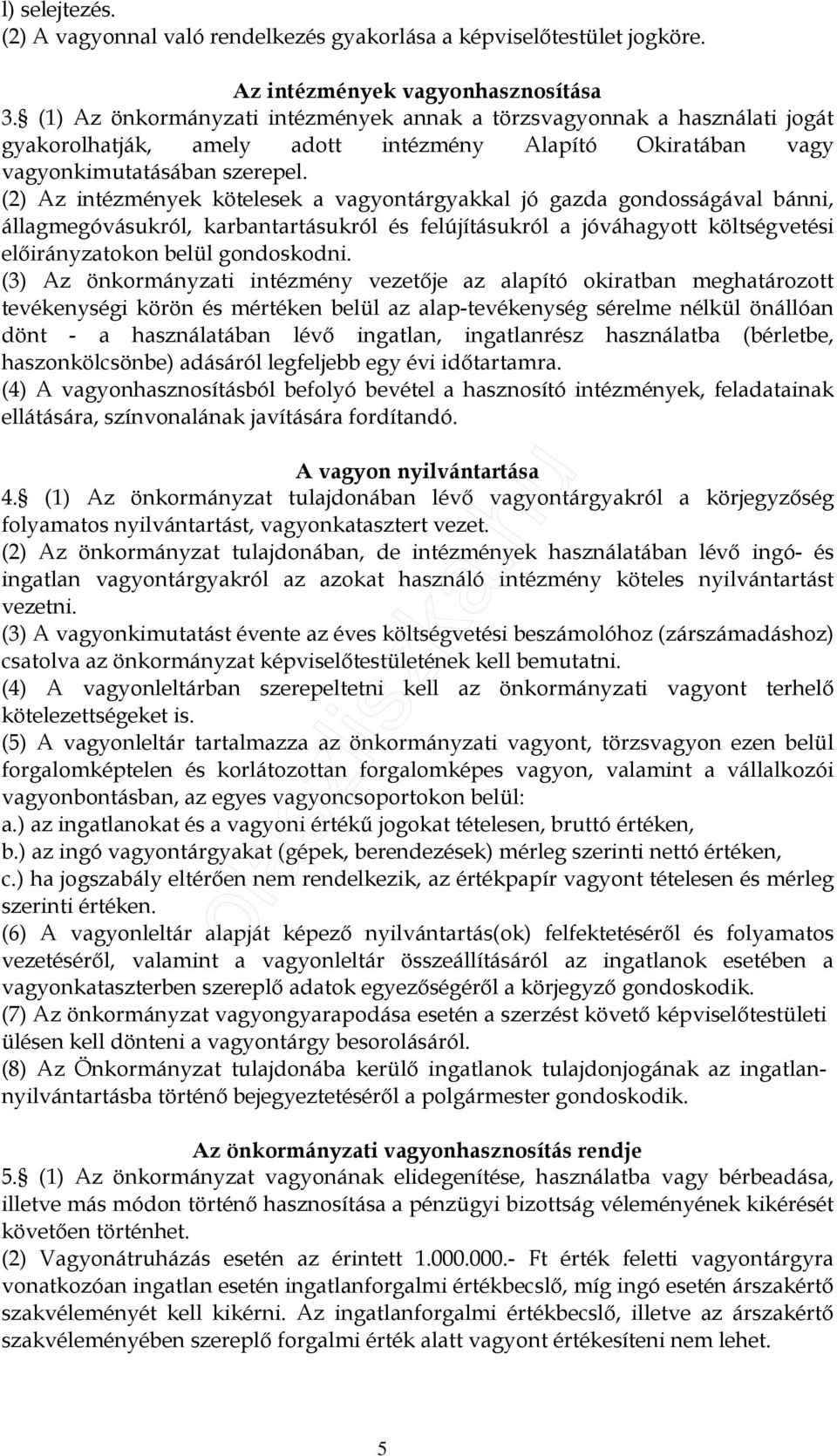 (2) Az intézmények kötelesek a vagyontárgyakkal jó gazda gondosságával bánni, állagmegóvásukról, karbantartásukról és felújításukról a jóváhagyott költségvetési elıirányzatokon belül gondoskodni.