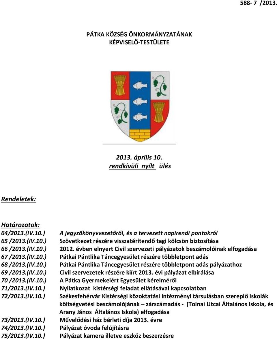 (IV.10.) Pátkai Pántlika Táncegyesület részére többletpont adás pályázathoz 69 /2013.(IV.10.) Civil szervezetek részére kiírt 2013. évi pályázat elbírálása 70 /2013.(IV.10.) A Pátka Gyermekeiért Egyesület kérelméről 71/2013.