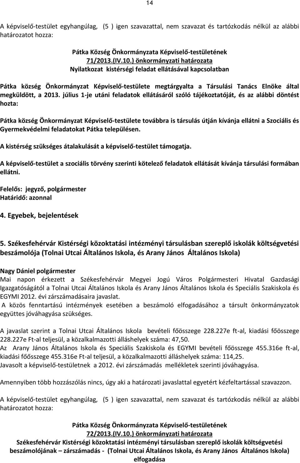 július 1-je utáni feladatok ellátásáról szóló tájékoztatóját, és az alábbi döntést hozta: Pátka község Önkormányzat Képviselő-testülete továbbra is társulás útján kívánja ellátni a Szociális és