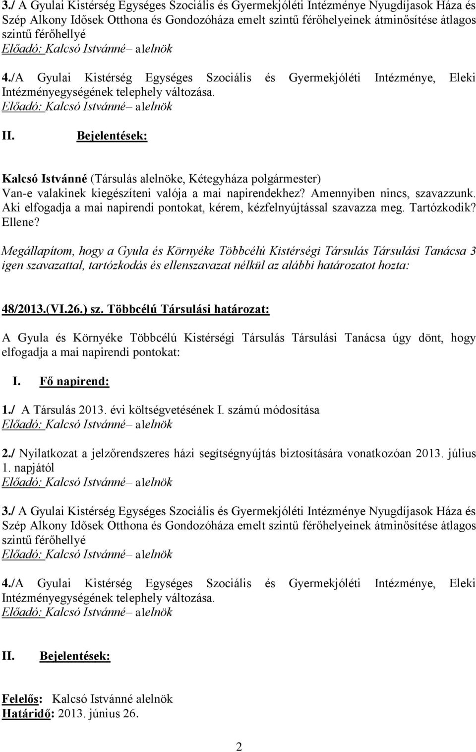 Amennyiben nincs, szavazzunk. Aki elfogadja a mai napirendi pontokat, kérem, kézfelnyújtással szavazza meg. Tartózkodik? Ellene? 48/2013.(VI.26.) sz.