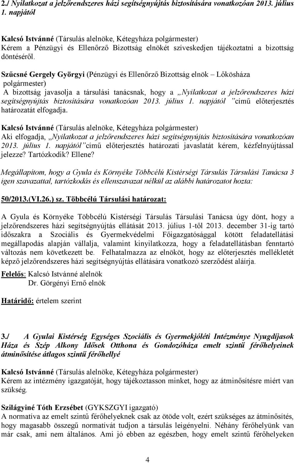 Szűcsné Gergely Györgyi (Pénzügyi és Ellenőrző Bizottság elnök Lőkösháza polgármester) A bizottság javasolja a társulási tanácsnak, hogy a Nyilatkozat a jelzőrendszeres házi segítségnyújtás