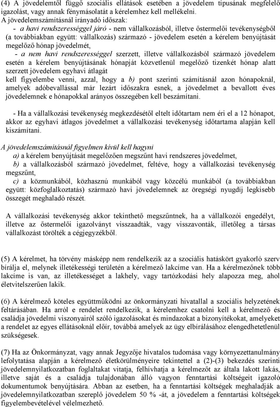 kérelem benyújtását megelőző hónap jövedelmét, - a nem havi rendszerességgel szerzett, illetve vállalkozásból származó jövedelem esetén a kérelem benyújtásának hónapját közvetlenül megelőző tizenkét