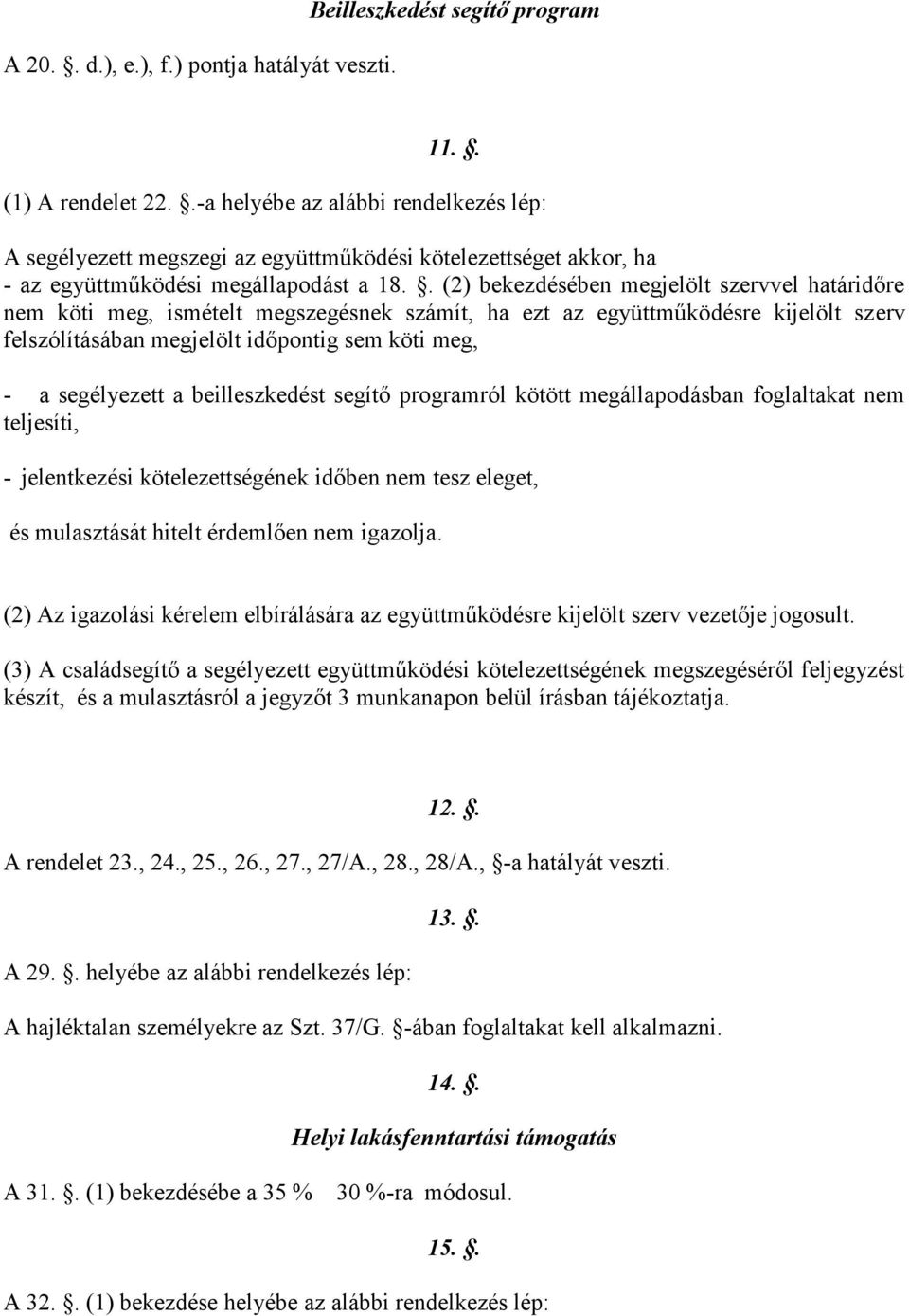 . (2) bekezdésében megjelölt szervvel határidőre nem köti meg, ismételt megszegésnek számít, ha ezt az együttműködésre kijelölt szerv felszólításában megjelölt időpontig sem köti meg, - a segélyezett