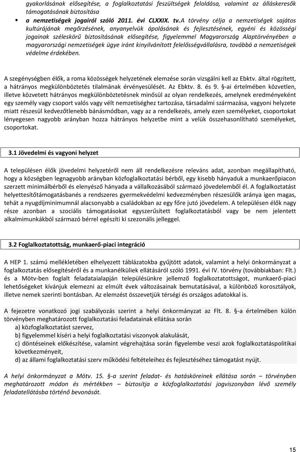 Magyarország Alaptörvényében a magyarországi nemzetiségek ügye iránt kinyilvánított felelősségvállalásra, továbbá a nemzetiségek védelme érdekében.