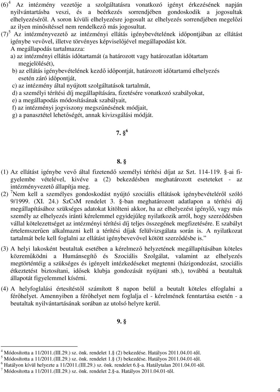 (7) 5 Az intézményvezetı az intézményi ellátás igénybevételének idıpontjában az ellátást igénybe vevıvel, illetve törvényes képviselıjével megállapodást köt.