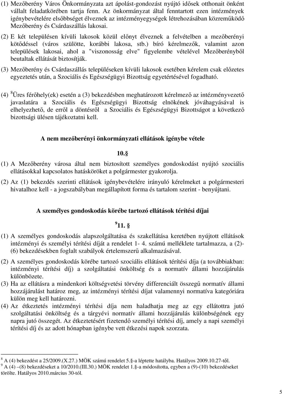 (2) E két településen kívüli lakosok közül elınyt élveznek a felvételben a mezıberényi kötıdéssel (város szülötte, korábbi lakosa, stb.