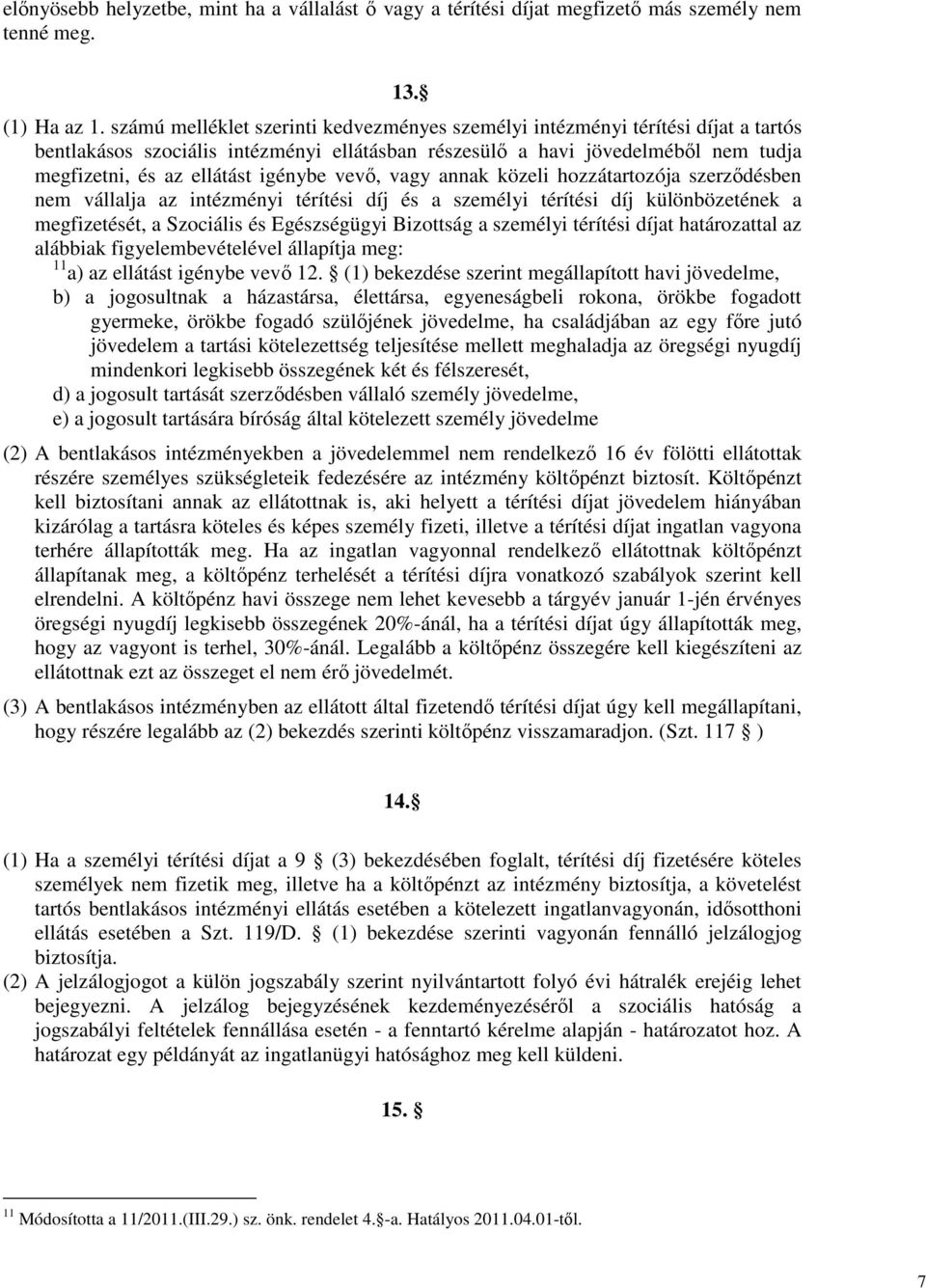 igénybe vevı, vagy annak közeli hozzátartozója szerzıdésben nem vállalja az intézményi térítési díj és a személyi térítési díj különbözetének a megfizetését, a Szociális és Egészségügyi Bizottság a