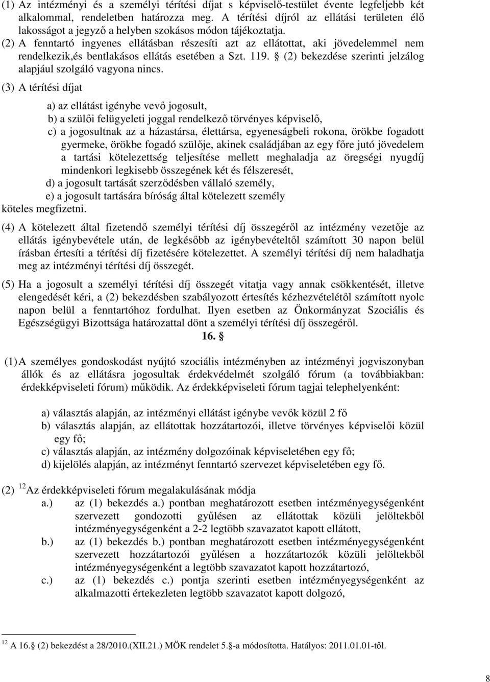 (2) A fenntartó ingyenes ellátásban részesíti azt az ellátottat, aki jövedelemmel nem rendelkezik,és bentlakásos ellátás esetében a Szt. 119.