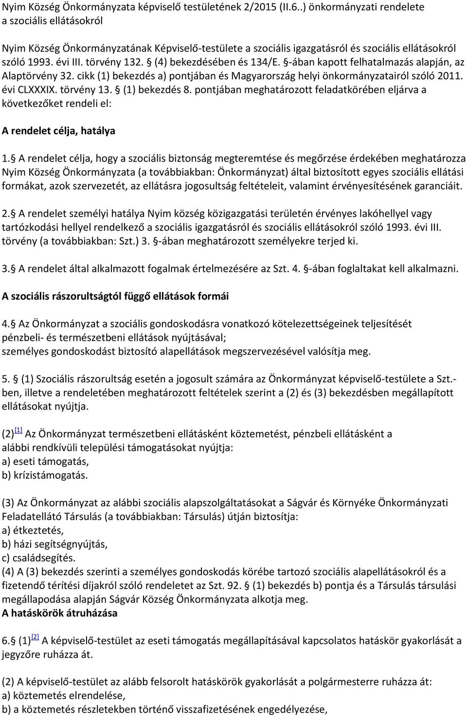 (4) bekezdésében és 134/E. -ában kapott felhatalmazás alapján, az Alaptörvény 32. cikk (1) bekezdés a) pontjában és Magyarország helyi önkormányzatairól szóló 2011. évi CLXXXIX. törvény 13.