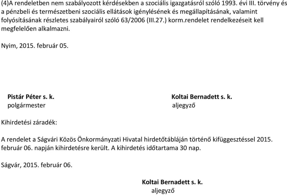 ) korm.rendelet rendelkezéseit kell megfelelően alkalmazni. Nyim, 2015. február 05. Pistár Péter s. k. Koltai Bernadett s. k. polgármester aljegyző Kihirdetési záradék: A rendelet a Ságvári Közös Önkormányzati Hivatal hirdetőtábláján történő kifüggesztéssel 2015.