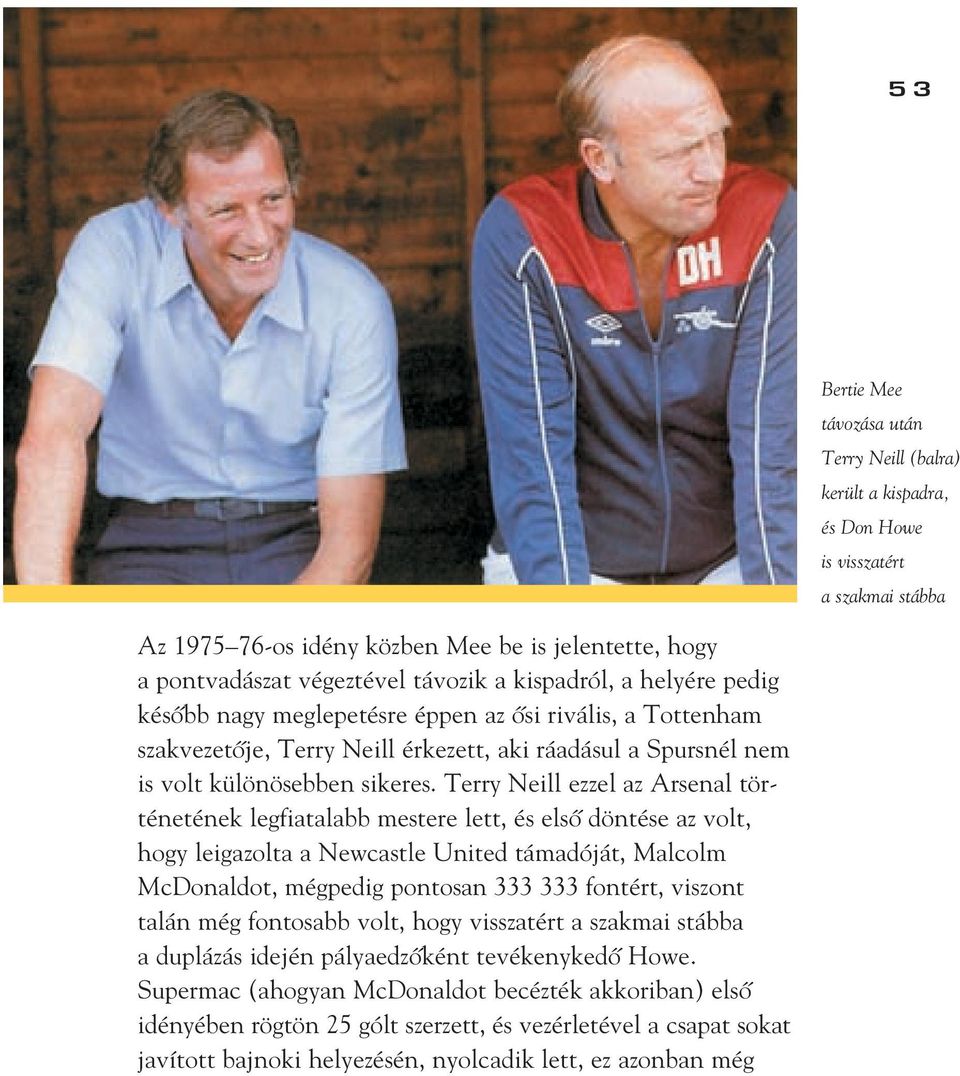 Terry Neill ezzel az Arsenal történetének legfiatalabb mestere lett, és elsô döntése az volt, hogy leigazolta a Newcastle United támadóját, Malcolm McDonaldot, mégpedig pontosan 333 333 fontért,