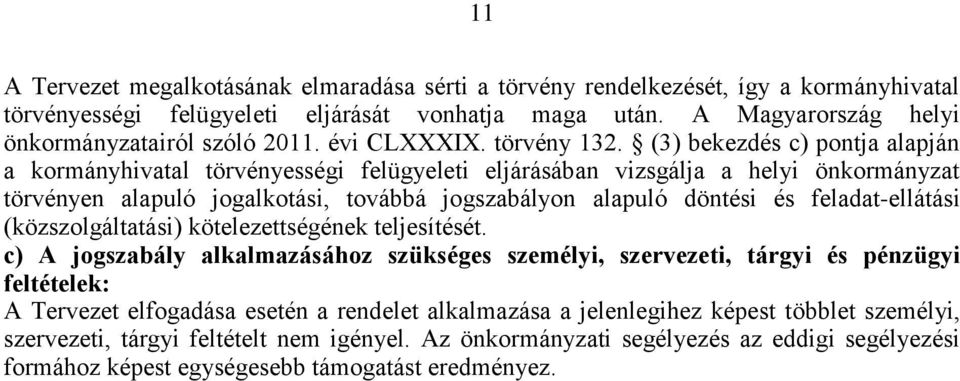 (3) bekezdés c) pontja alapján a kormányhivatal törvényességi felügyeleti eljárásában vizsgálja a helyi önkormányzat törvényen alapuló jogalkotási, továbbá jogszabályon alapuló döntési és