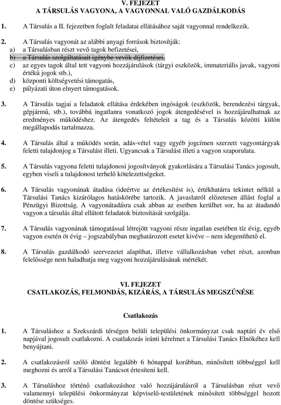 vagyoni hozzájárulások (tárgyi eszközök, immateriális javak, vagyoni értékő jogok stb.), d) központi költségvetési támogatás, e) pályázati úton elnyert támogatások. 3.