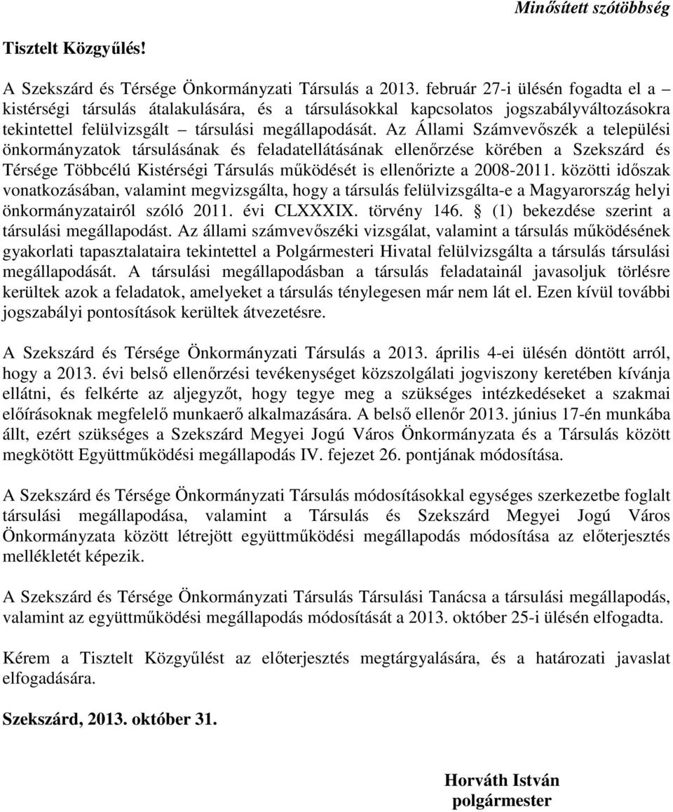 Az Állami Számvevıszék a települési önkormányzatok társulásának és feladatellátásának ellenırzése körében a Szekszárd és Térsége Többcélú Kistérségi Társulás mőködését is ellenırizte a 2008-2011.