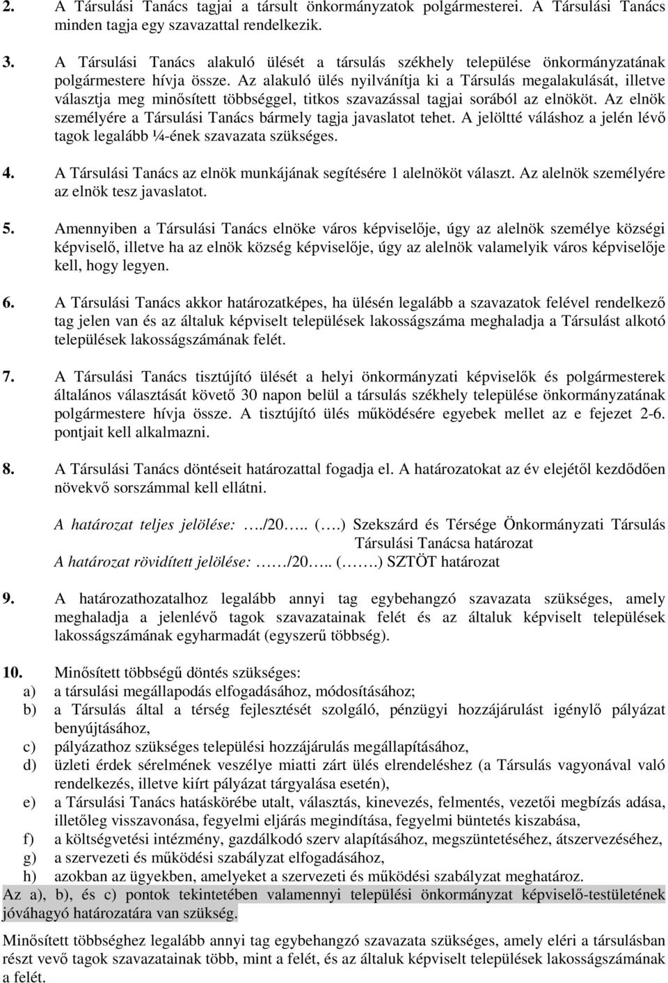 Az alakuló ülés nyilvánítja ki a Társulás megalakulását, illetve választja meg minısített többséggel, titkos szavazással tagjai sorából az elnököt.