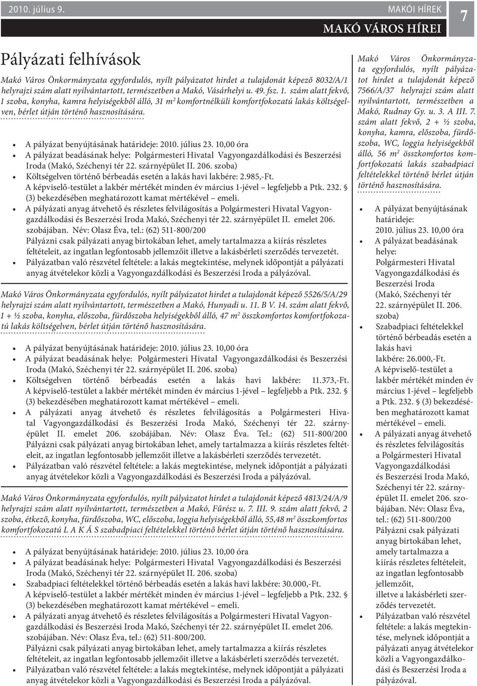 Makó, Vásárhelyi u. 49. fsz. 1. szám alatt fekvő, 1 szoba, konyha, kamra helyiségekből álló, 31 m 2 komfortnélküli komfortfokozatú lakás költségelven, bérlet útján történő hasznosítására.