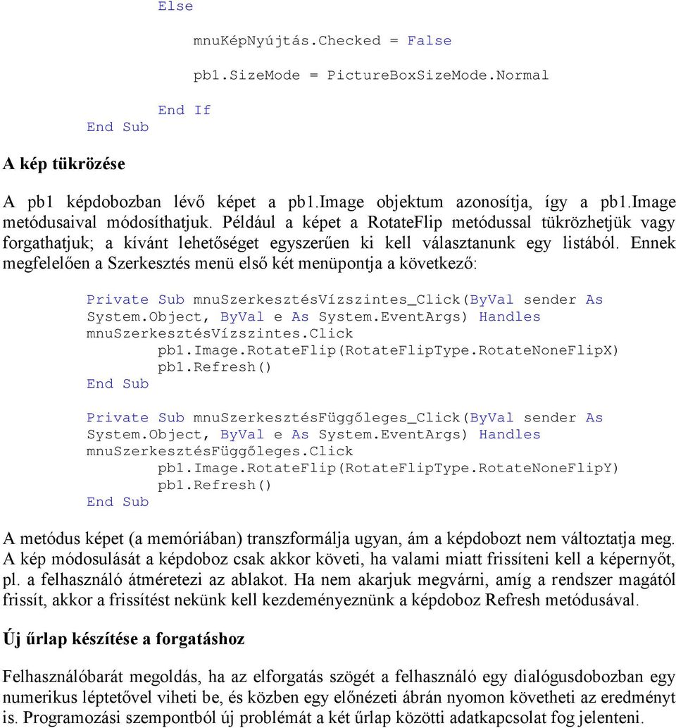 Ennek megfelelően a Szerkesztés menü első két menüpontja a következő: Private Sub mnuszerkesztésvízszintes_click(byval sender As System.Object, ByVal e As System.