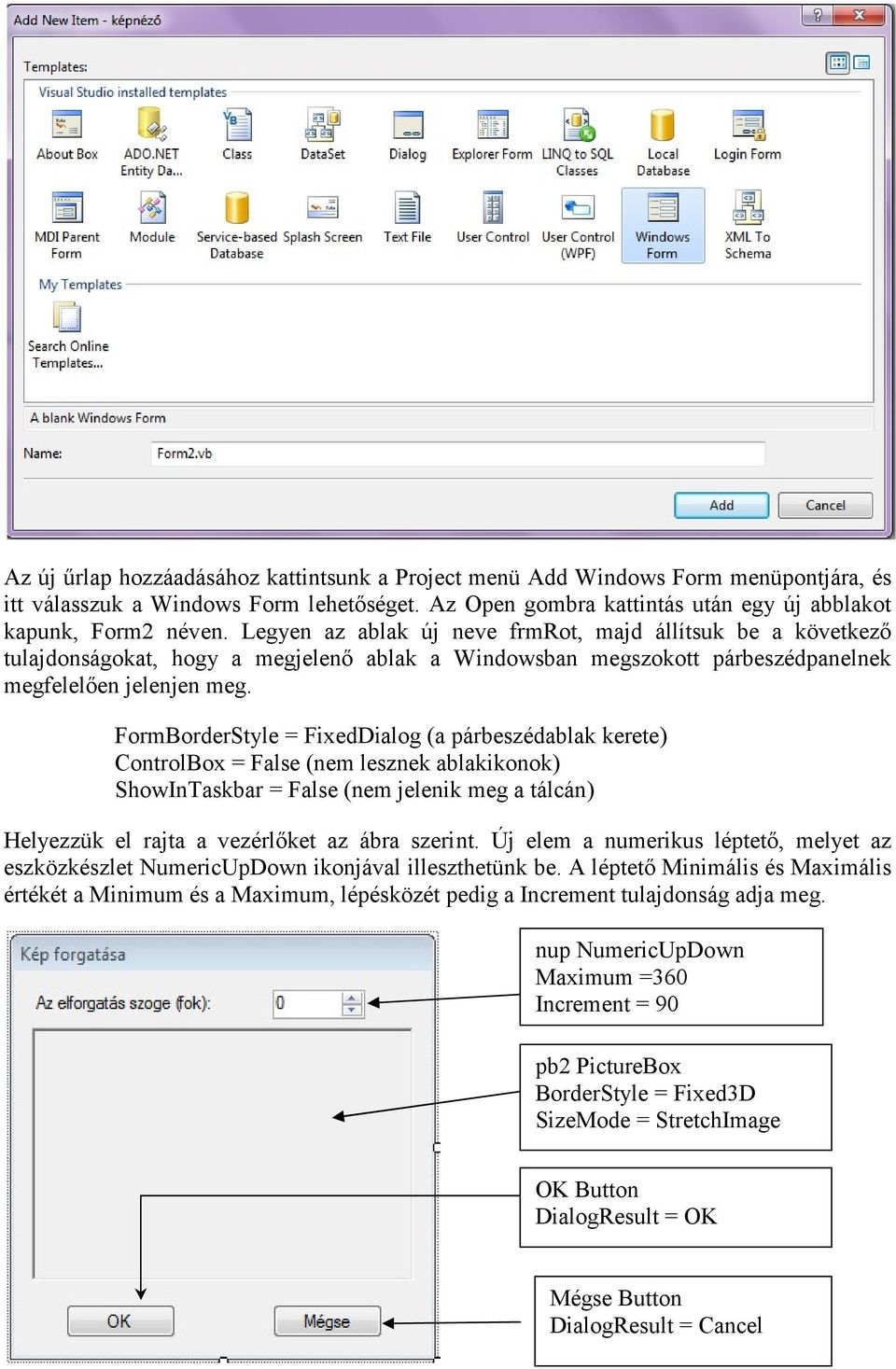 FormBorderStyle = FixedDialog (a párbeszédablak kerete) ControlBox = False (nem lesznek ablakikonok) ShowInTaskbar = False (nem jelenik meg a tálcán) Helyezzük el rajta a vezérlőket az ábra szerint.