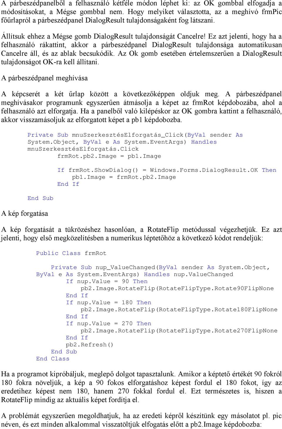 Ez azt jelenti, hogy ha a felhasználó rákattint, akkor a párbeszédpanel DialogResult tulajdonsága automatikusan Cancelre áll, és az ablak becsukódik.