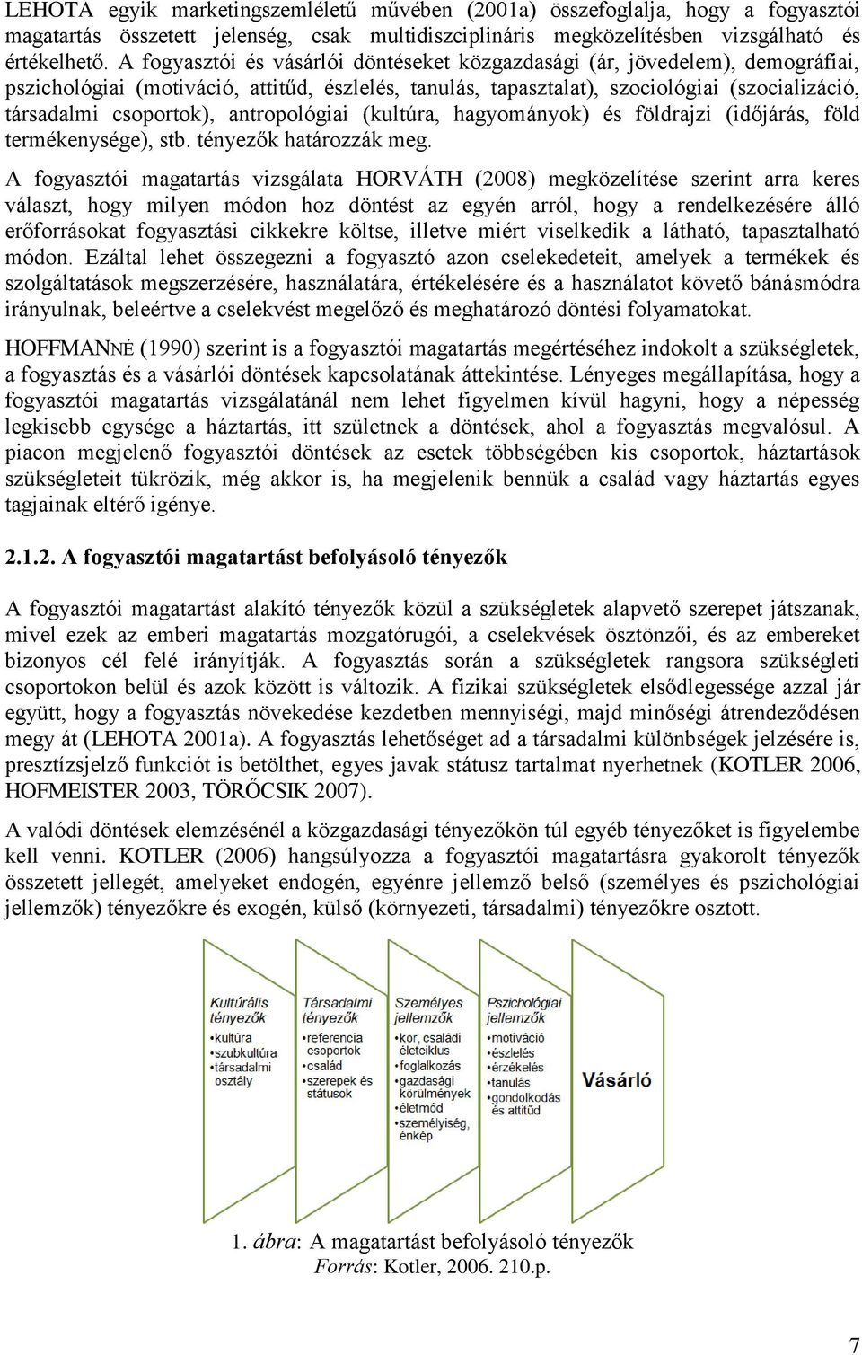 antropológiai (kultúra, hagyományok) és földrajzi (időjárás, föld termékenysége), stb. tényezők határozzák meg.